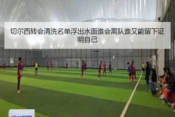 切尔西转会清洗名单浮出水面谁会离队谁又能留下证明自己